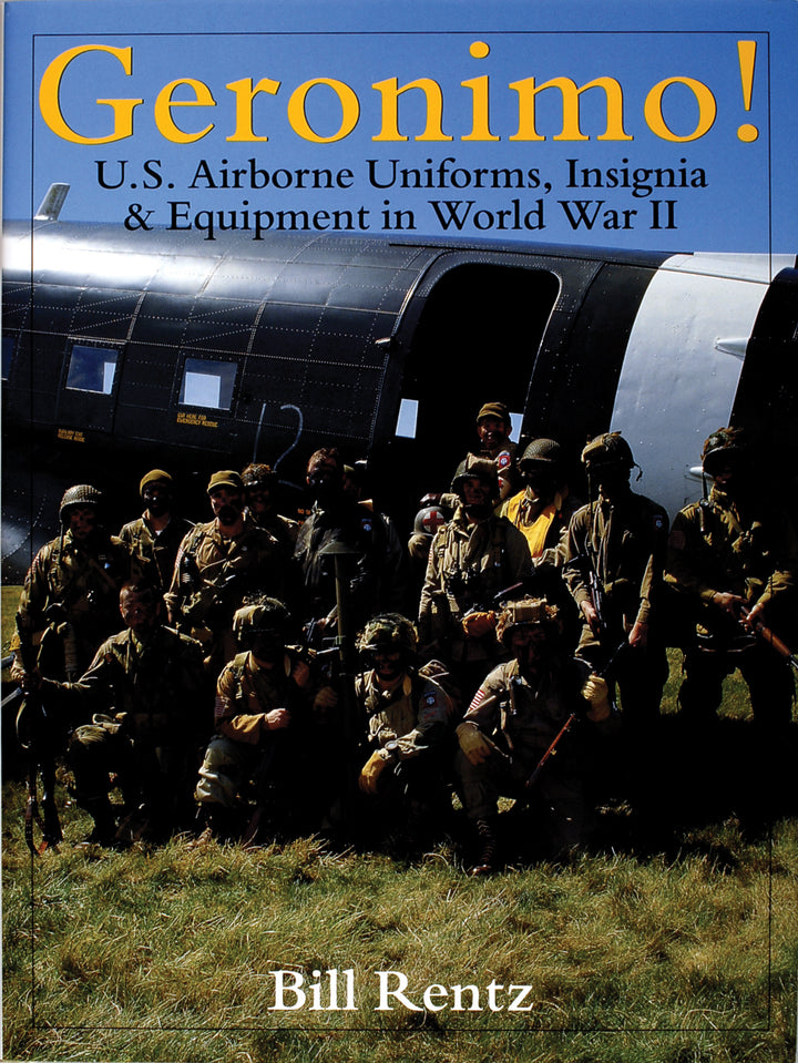 Geronimo! : U.S. Airborne Uniforms, Insignia & Equipment in World War II By Bill Rentz