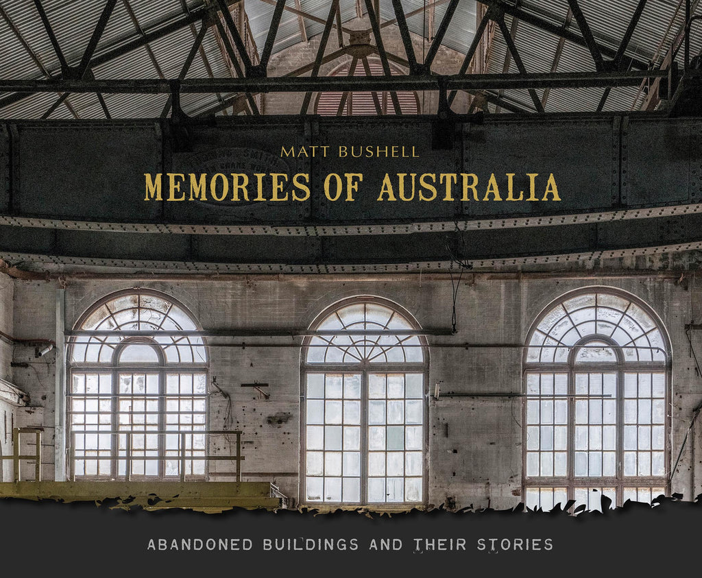 Memories of Australia : Abandoned Buildings and Their Stories By Matt Bushell