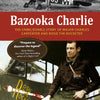 Bazooka Charlie : The Unbelievable Story of Major Charles Carpenter and Rosie the Rocketer
