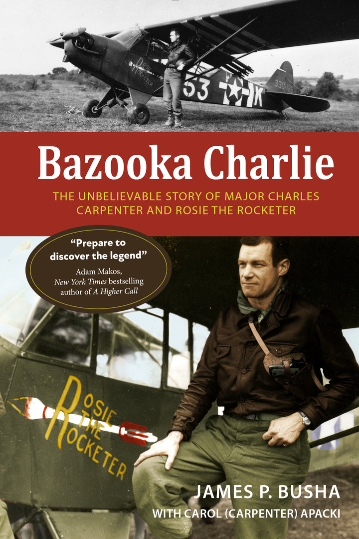 Bazooka Charlie : The Unbelievable Story of Major Charles Carpenter and Rosie the Rocketer