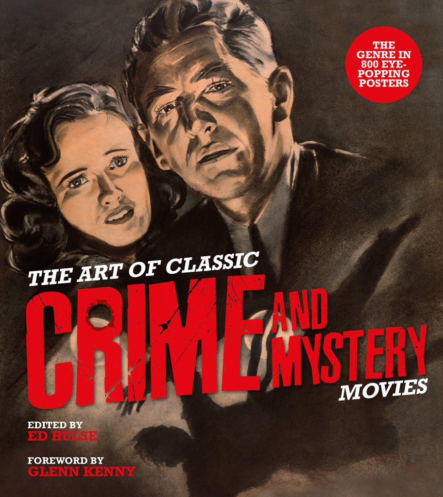 The Art of Classic Crime and Mystery Movies : From the Earliest Poverty Row Movies to the Films of the 1970s
By Ed Hulse and Foreword by Glenn Kenny