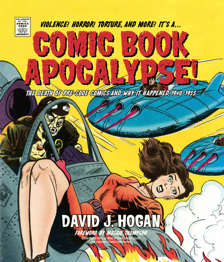 Comic Book Apocalypse! : The Death of Pre-Code Comics and Why It Happened, 1940–1955
By David J. Hogan and Foreword by Maggie Thompson