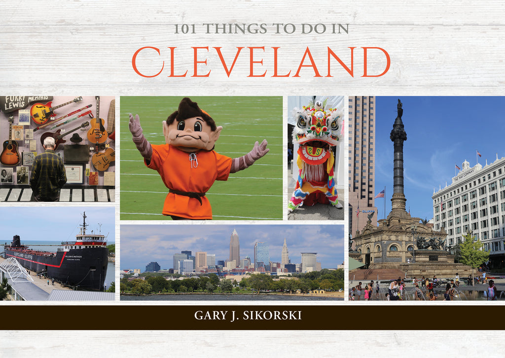 101 Things to Do in Cleveland By Gary J. Sikorski