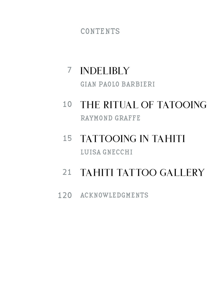 Table of contents for Tahiti Tattoos by Schiffer Publishing, Ltd.: 7 Indelibly, 10 The Ritual of Tattooing, 15 Tattooing in Tahiti, 21 Tahiti Tattoo Gallery, and 120 Acknowledgments. Authors per section. Discover the art and history of Tahitian tattoos.