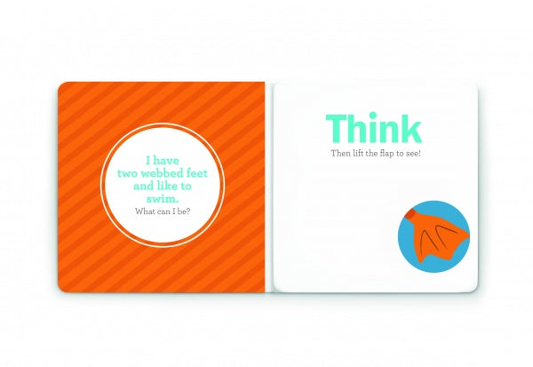 In Schiffer Publishing, Ltd.’s Think Farm Animals, toddlers and preschoolers see an orange page asking, "I have two webbed feet and like to swim. What can I be?" The opposite page says "Think" beside an illustration of an orange webbed foot.